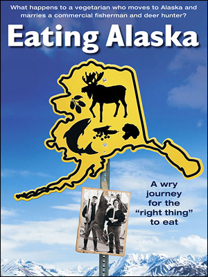 The publicity poster for the movie Eating Alaska, a movie by Sitka filmmaker Ellen Frankenstein. The movie discusses how Alaskans make their food choices.